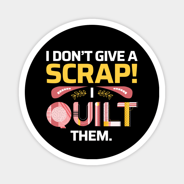 I Don't Give A Scrap! I Quilt Them - Quilters Funny Quote Magnet by zeeshirtsandprints